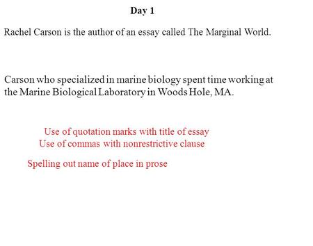 Day 1 Rachel Carson is the author of an essay called The Marginal World. Carson who specialized in marine biology spent time working at the Marine Biological.