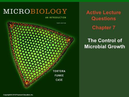 Copyright © 2010 Pearson Education, Inc. The Control of Microbial Growth Active Lecture Questions Chapter 7.
