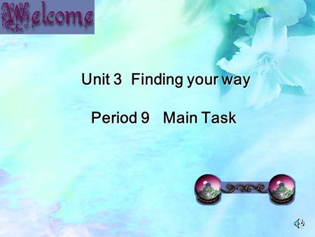 Unit 3 Finding your way Period 9 Main Task Unit 3 Finding your way Period 9 Main Task.