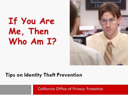 1 If You Are Me, Then Who Am I? Tips on Identity Theft Prevention California Office of Privacy Protection.