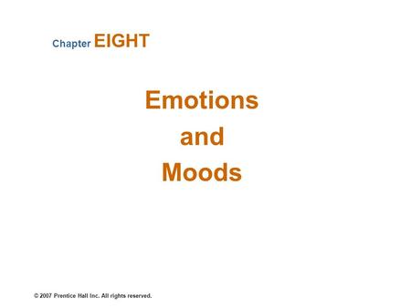 © 2007 Prentice Hall Inc. All rights reserved. Emotions and Moods Chapter EIGHT.