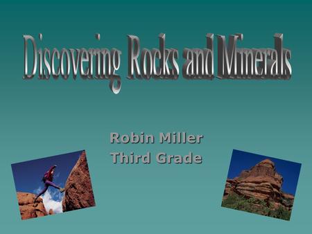 Robin Miller Third Grade  Georgia performance Standards  Rock vs. Mineral  Three Types of rocks –Sedimentary rocks –Metamorphic rocks –Igneous rocks.