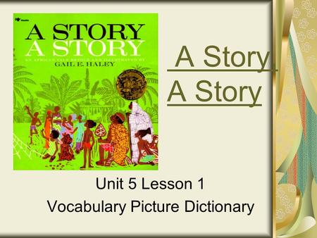 A Story, A Story Unit 5 Lesson 1 Vocabulary Picture Dictionary.