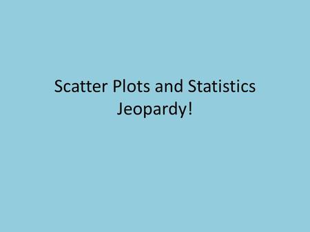 Scatter Plots and Statistics Jeopardy!. Fix with RLSWhat’s misleading? Predict the future value Line of best fitTrends and Outliers 100 200 300 400 500.