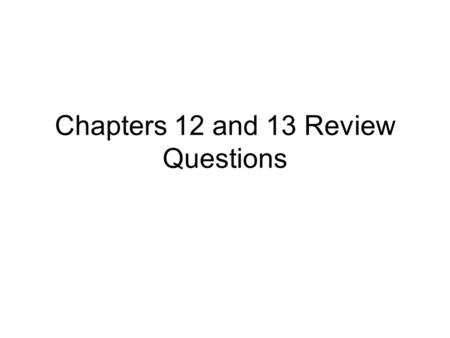 Chapters 12 and 13 Review Questions