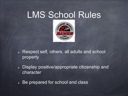 LMS School Rules Respect self, others, all adults and school property Display positive/appropriate citizenship and character Be prepared for school and.