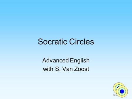 Socratic Circles Advanced English with S. Van Zoost Copyright SVZ 2006.