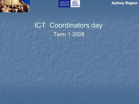 Sydney Region ICT Coordinators day Term 1 2008. Sydney Region ICT Coordinators day Term 1 2008.