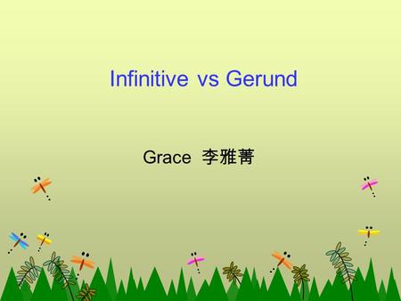 Infinitive vs Gerund Grace 李雅菁. 不定詞 / Infinitive VS 動名詞 Gerund 蘋果是我的最愛 The apple is my favorite. S bev S.C. 吃蘋果是我的最愛 the apple is my favorite. S bev S.C.