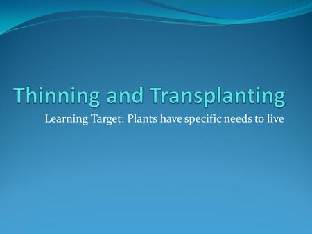 Learning Target: Plants have specific needs to live.