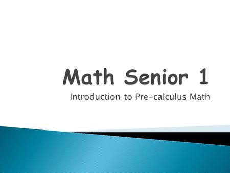 Introduction to Pre-calculus Math.  Confidently solve problems  Communicate and reason mathematically  Increase mathematical literacy  Make connections.