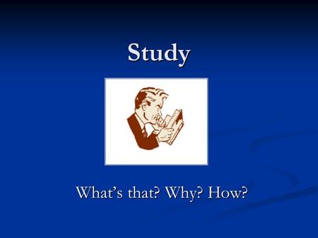 Study What’s that? Why? How?. School does not “do stuff” to you You do stuff to school – it is active You do stuff to school – it is active This is about.