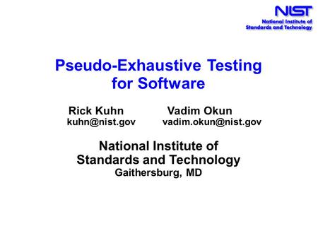 Pseudo-Exhaustive Testing for Software Rick Kuhn Vadim Okun  National Institute of Standards and Technology Gaithersburg,