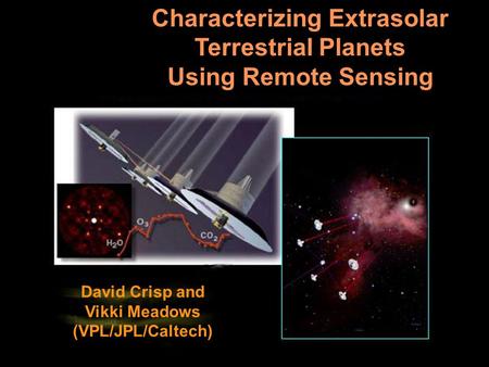 Characterizing Extrasolar Terrestrial Planets Using Remote Sensing NASA Astrobiology Institute General Meeting 2003 March 11, 2003 David Crisp and Vikki.