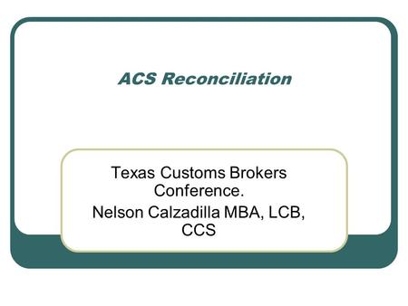 Texas Customs Brokers Conference. Nelson Calzadilla MBA, LCB, CCS