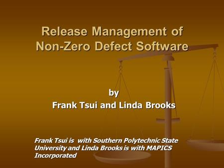 Release Management of Non-Zero Defect Software by Frank Tsui and Linda Brooks Frank Tsui is with Southern Polytechnic State University and Linda Brooks.