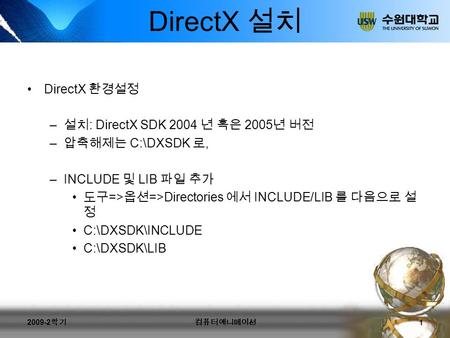 DirectX 설치 DirectX 환경설정 – 설치 : DirectX SDK 2004 년 혹은 2005 년 버전 – 압축해제는 C:\DXSDK 로, –INCLUDE 및 LIB 파일 추가 도구 => 옵션 =>Directories 에서 INCLUDE/LIB 를 다음으로 설.