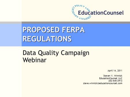 PROPOSED FERPA REGULATIONS April 14, 2011 Steven Y. Winnick EducationCounsel LLC 202-545-2913 Data Quality Campaign.