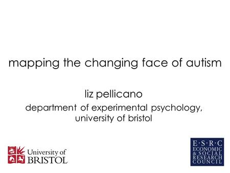 Mapping the changing face of autism liz pellicano department of experimental psychology, university of bristol.