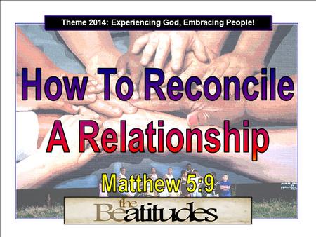 Theme 2014: Experiencing God, Embracing People!.