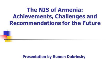 The NIS of Armenia: Achievements, Challenges and Recommendations for the Future Presentation by Rumen Dobrinsky.