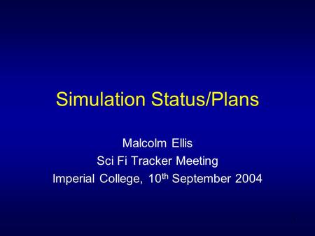 1 Simulation Status/Plans Malcolm Ellis Sci Fi Tracker Meeting Imperial College, 10 th September 2004.