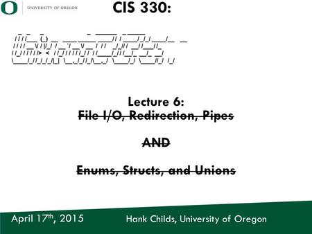 Hank Childs, University of Oregon April 17 th, 2015 CIS 330: _ _ _ _ ______ _ _____ / / / /___ (_) __ ____ _____ ____/ / / ____/ _/_/ ____/__ __ / / /