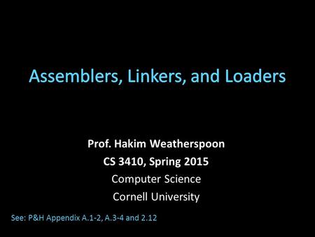 Prof. Hakim Weatherspoon CS 3410, Spring 2015 Computer Science Cornell University See: P&H Appendix A.1-2, A.3-4 and 2.12.