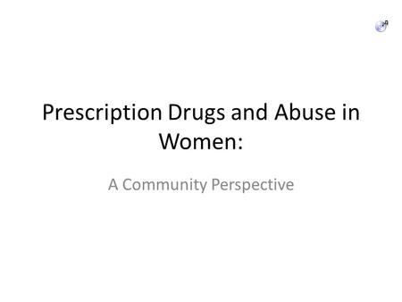 Prescription Drugs and Abuse in Women: A Community Perspective.