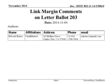 Submission doc.: IEEE 802.11-14/1508r0 November 2014 Edward Reuss, UnaffiliatedSlide 1 Link Margin Comments on Letter Ballot 203 Date: 2014-11-04 Authors: