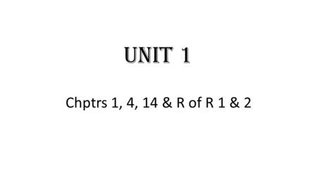 Unit 1 Chptrs 1, 4, 14 & R of R 1 & 2.