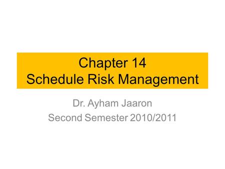 Chapter 14 Schedule Risk Management Dr. Ayham Jaaron Second Semester 2010/2011.