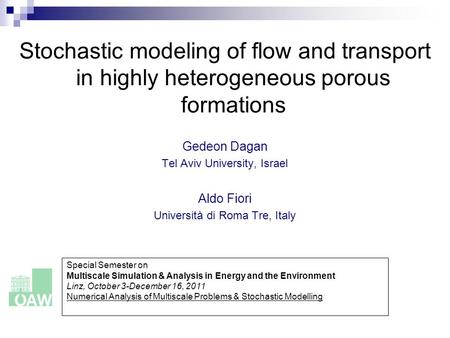 Stochastic modeling of flow and transport in highly heterogeneous porous formations Gedeon Dagan Tel Aviv University, Israel Aldo Fiori Università di Roma.