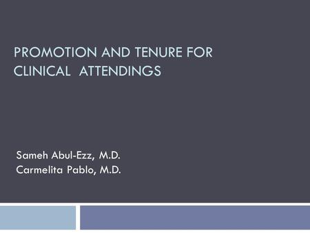 PROMOTION AND TENURE FOR CLINICAL ATTENDINGS Sameh Abul-Ezz, M.D. Carmelita Pablo, M.D.