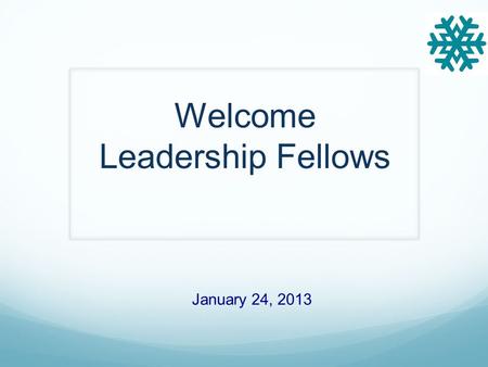 Welcome Leadership Fellows January 24, 2013. Outcomes By the end of the session, Fellows will have the opportunity to: Gain knowledge about the “Affiliative”