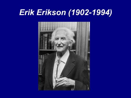Erik Erikson (1902-1994). Built upon—did not reject—Freud’s ideas -Psychosocial stages of development -Life-long -Heavily influenced by society and culture.