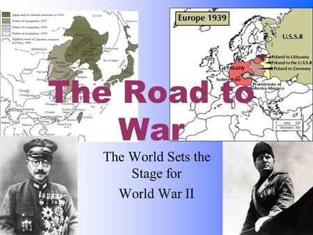 The Road to War The World Sets the Stage for World War II.
