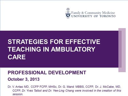 PROFESSIONAL DEVELOPMENT October 3, 2013 Dr. V. Antao MD, CCFP FCFP, MHSc, Dr. G. Mand MBBS, CCFP, Dr. J. McCabe, MD, CCFP, Dr. Yves Talbot and Dr. Yee-Ling.