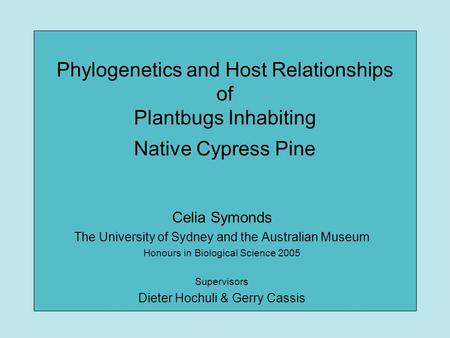 Phylogenetics and Host Relationships of Plantbugs Inhabiting Native Cypress Pine Celia Symonds The University of Sydney and the Australian Museum Honours.
