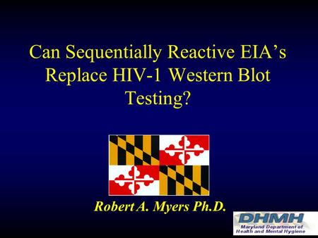 Can Sequentially Reactive EIA’s Replace HIV-1 Western Blot Testing? Robert A. Myers Ph.D.