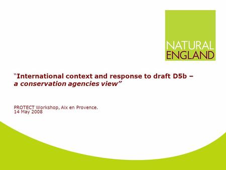“International context and response to draft D5b – a conservation agencies view” PROTECT Workshop, Aix en Provence. 14 May 2008.