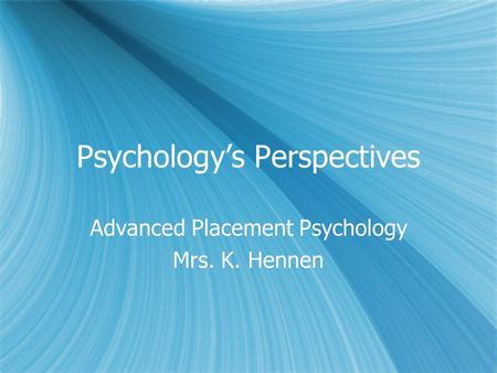 Psychology’s Perspectives Advanced Placement Psychology Mrs. K. Hennen Advanced Placement Psychology Mrs. K. Hennen.