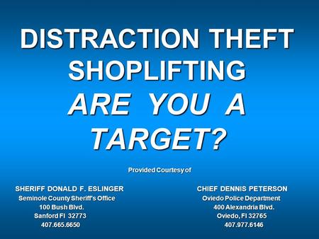 DISTRACTION THEFT SHOPLIFTING ARE YOU A TARGET? Provided Courtesy of SHERIFF DONALD F. ESLINGER CHIEF DENNIS PETERSON SHERIFF DONALD F. ESLINGER CHIEF.