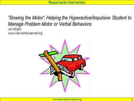 Response to Intervention www.interventioncentral.org 1 'Slowing the Motor': Helping the Hyperactive/Impulsive Student to Manage Problem Motor or Verbal.
