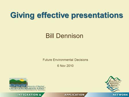 Giving effective presentations Giving effective presentations Bill Dennison Future Environmental Decisions 6 Nov 2010.