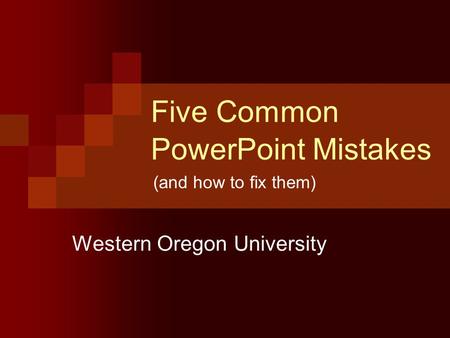 Five Common PowerPoint Mistakes Western Oregon University (and how to fix them)