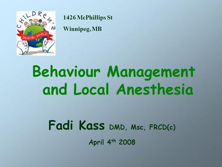 Behaviour Management and Local Anesthesia Fadi Kass DMD, Msc, FRCD(c) ‏ April 4 th 2008 1426 McPhillips St Winnipeg, MB.