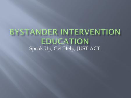 Speak Up, Get Help, JUST ACT..  Become familiar with SAEM bystander education initiative.  Uncover personal barriers to intervening.  Develop basic.