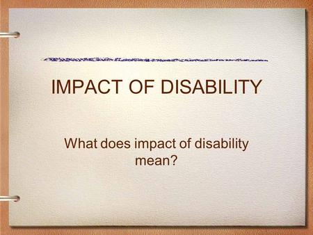 IMPACT OF DISABILITY What does impact of disability mean?