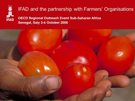 Partnership between IFAD and Farmers' Organizations IFAD and the partnership with Farmers’ Organisations OECD Regional Outreach Event Sub-Saharan Africa.